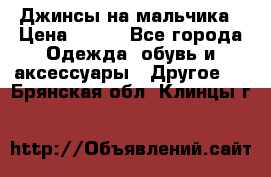 Джинсы на мальчика › Цена ­ 400 - Все города Одежда, обувь и аксессуары » Другое   . Брянская обл.,Клинцы г.